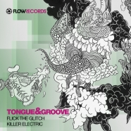 Tongue & Groove - Flick The Glitch EP